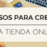 Pasos para crear una tienda online desde cero